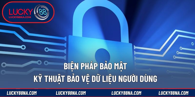 Biện pháp bảo mật kỹ thuật bảo vệ dữ liệu người dùng